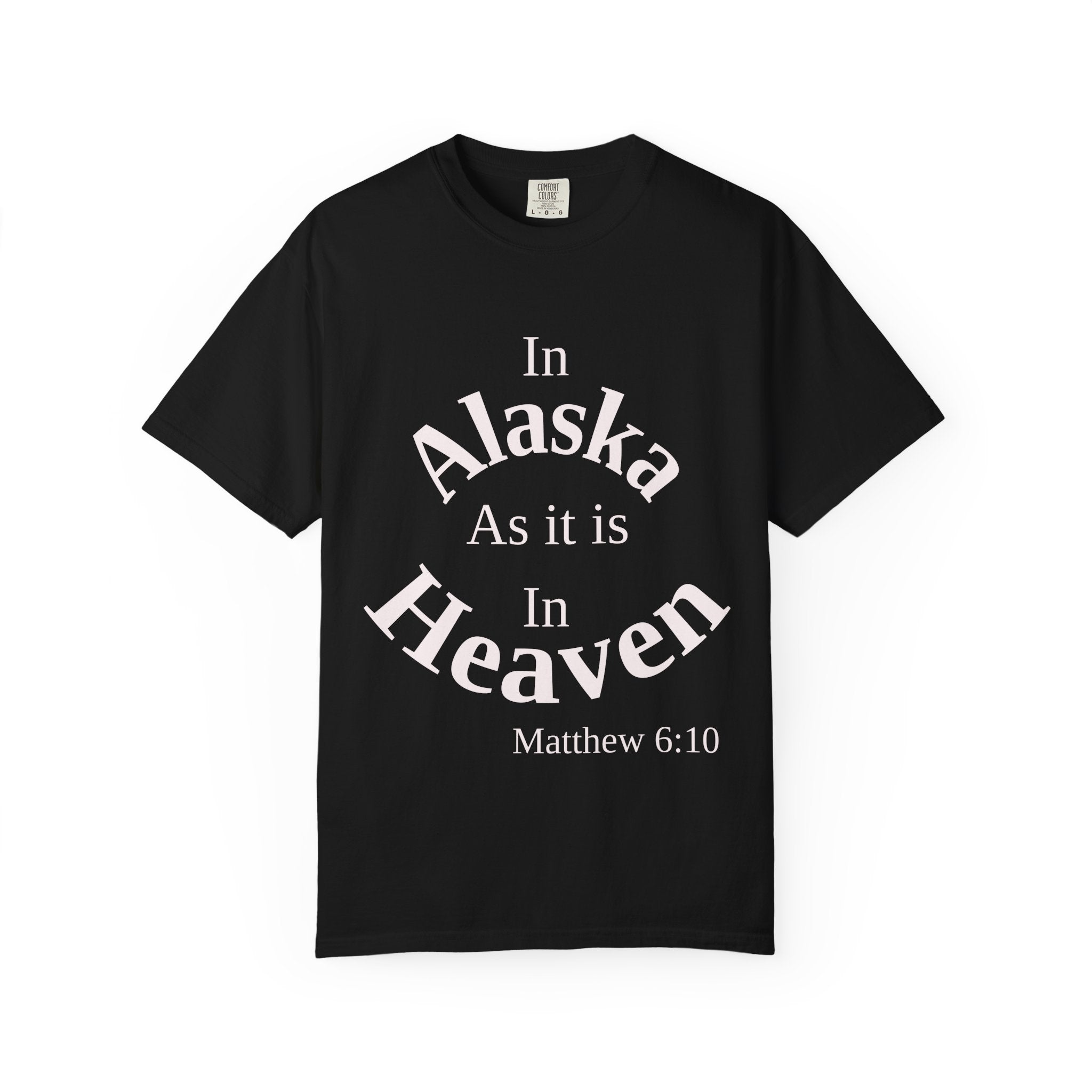 Alaska Unisex T-Shirt, Matthew 6:10 Faith Apparel, Everyday Inspiration Tee, Home State Love Christian Clothing